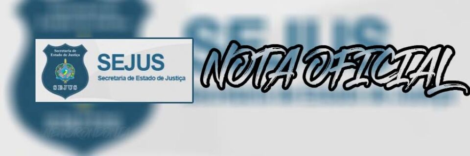 NOTA OFICIAL DA SEJUS-Principio de motim no presídio 470